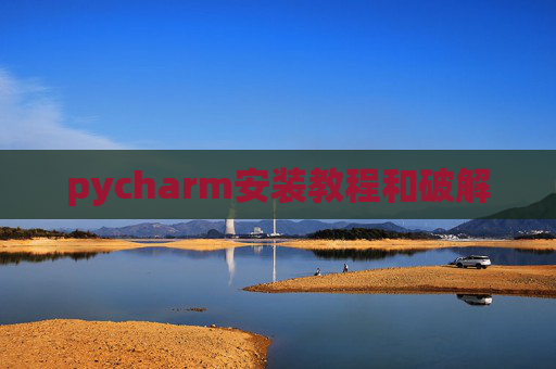 pycharm安装教程和破解 pycharm安装教程和破解